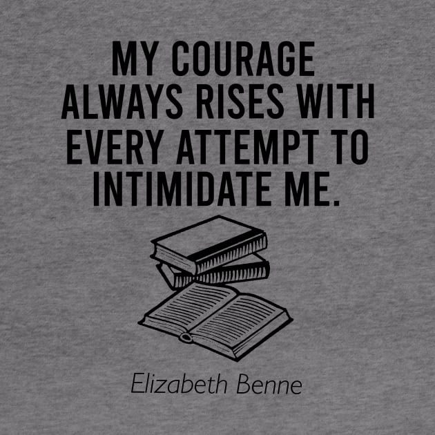 My courage always rises with every attempt to intimidate me by cypryanus